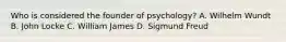 Who is considered the founder of psychology? A. Wilhelm Wundt B. John Locke C. William James D. Sigmund Freud