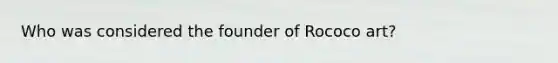 Who was considered the founder of Rococo art?