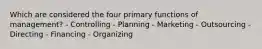 Which are considered the four primary functions of management? - Controlling - Planning - Marketing - Outsourcing - Directing - Financing - Organizing