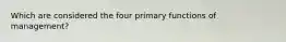 Which are considered the four primary functions of management?