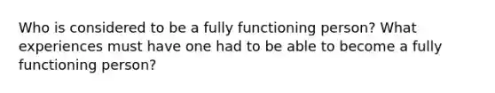Who is considered to be a fully functioning person? What experiences must have one had to be able to become a fully functioning person?