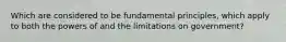 Which are considered to be fundamental principles, which apply to both the powers of and the limitations on government?