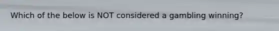 Which of the below is NOT considered a gambling winning?