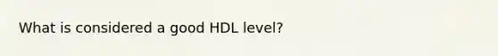 What is considered a good HDL level?