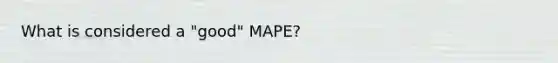 What is considered a "good" MAPE?