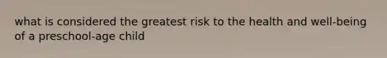 what is considered the greatest risk to the health and well-being of a preschool-age child