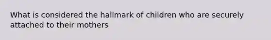 What is considered the hallmark of children who are securely attached to their mothers