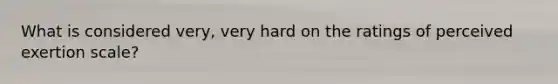 What is considered very, very hard on the ratings of perceived exertion scale?