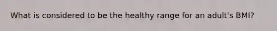 What is considered to be the healthy range for an adult's BMI?