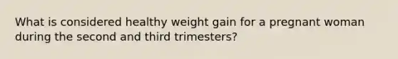 What is considered healthy weight gain for a pregnant woman during the second and third trimesters?