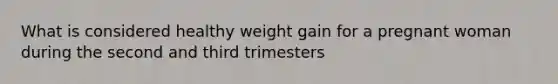 What is considered healthy weight gain for a pregnant woman during the second and third trimesters