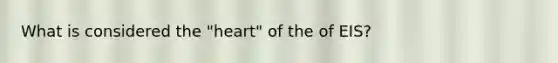 What is considered the "heart" of the of EIS?