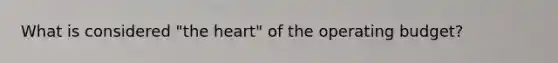 What is considered "the heart" of the operating budget?