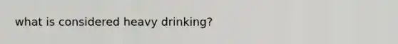 what is considered heavy drinking?