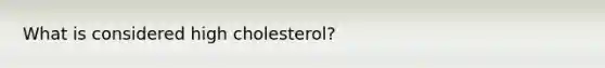 What is considered high cholesterol?