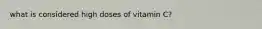 what is considered high doses of vitamin C?