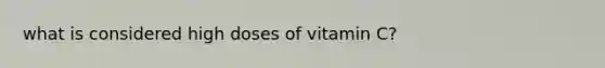 what is considered high doses of vitamin C?