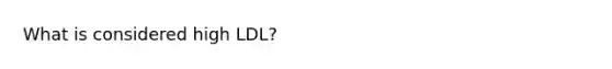 What is considered high LDL?