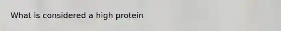 What is considered a high protein