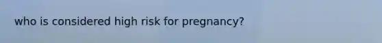 who is considered high risk for pregnancy?