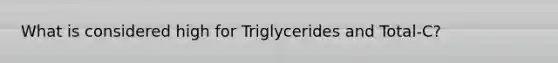 What is considered high for Triglycerides and Total-C?