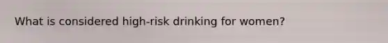 What is considered high-risk drinking for women?