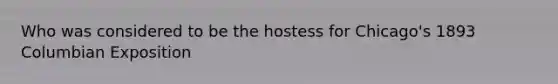 Who was considered to be the hostess for Chicago's 1893 Columbian Exposition