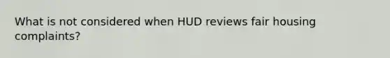 What is not considered when HUD reviews fair housing complaints?