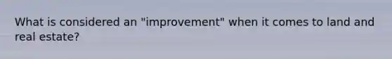 What is considered an "improvement" when it comes to land and real estate?