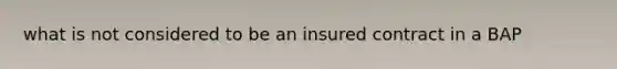 what is not considered to be an insured contract in a BAP