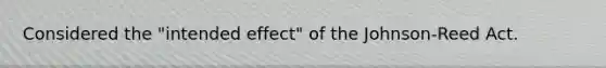 Considered the "intended effect" of the Johnson-Reed Act.