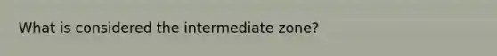 What is considered the intermediate zone?