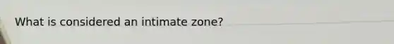 What is considered an intimate zone?