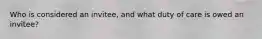 Who is considered an invitee, and what duty of care is owed an invitee?