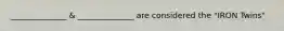 ______________ & ______________ are considered the "IRON Twins"