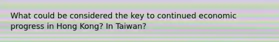 What could be considered the key to continued economic progress in Hong Kong? In Taiwan?