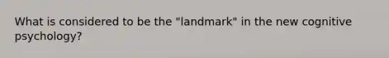 What is considered to be the "landmark" in the new cognitive psychology?