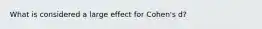 What is considered a large effect for Cohen's d?