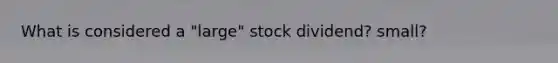 What is considered a "large" stock dividend? small?