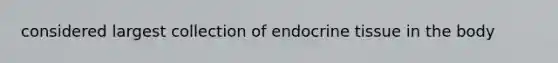 considered largest collection of endocrine tissue in the body