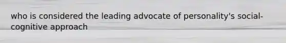 who is considered the leading advocate of personality's social-cognitive approach