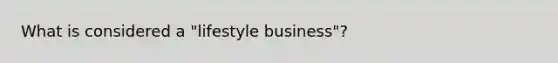 What is considered a "lifestyle business"?