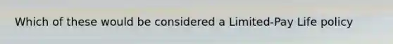 Which of these would be considered a Limited-Pay Life policy