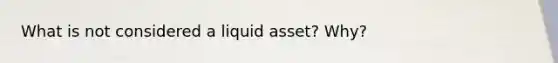 What is not considered a liquid asset? Why?