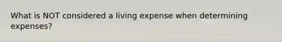 What is NOT considered a living expense when determining expenses?