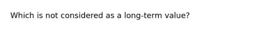 Which is not considered as a long-term value?