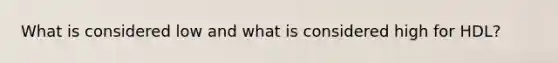 What is considered low and what is considered high for HDL?