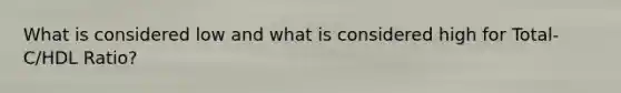 What is considered low and what is considered high for Total-C/HDL Ratio?