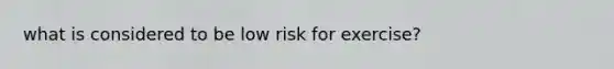 what is considered to be low risk for exercise?