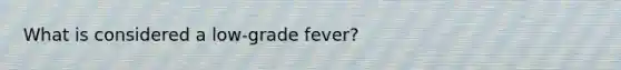 What is considered a low-grade fever?